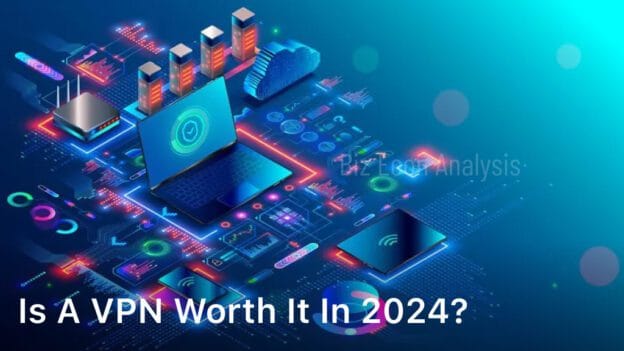 Is A VPN Worth It In 2024?